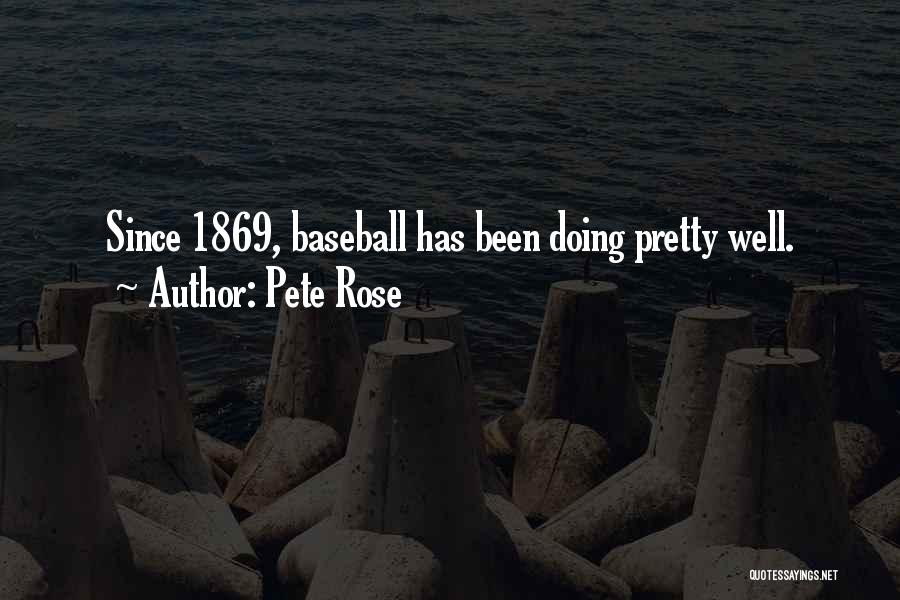 Pete Rose Quotes: Since 1869, Baseball Has Been Doing Pretty Well.