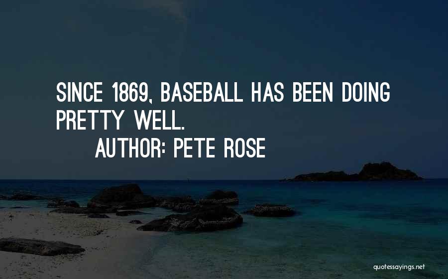 Pete Rose Quotes: Since 1869, Baseball Has Been Doing Pretty Well.