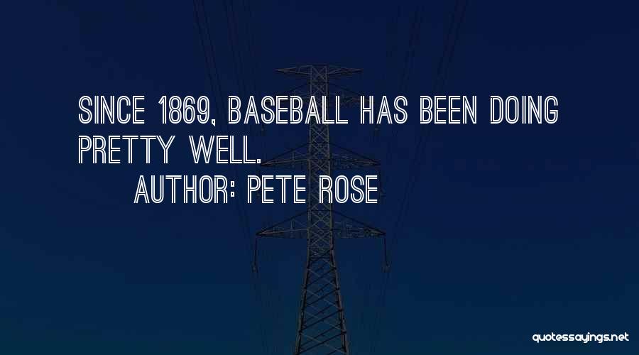 Pete Rose Quotes: Since 1869, Baseball Has Been Doing Pretty Well.