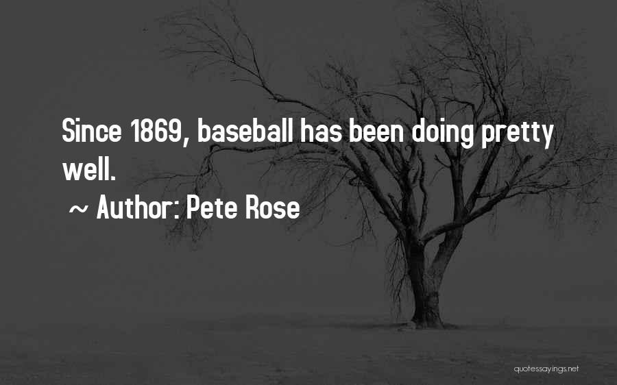 Pete Rose Quotes: Since 1869, Baseball Has Been Doing Pretty Well.