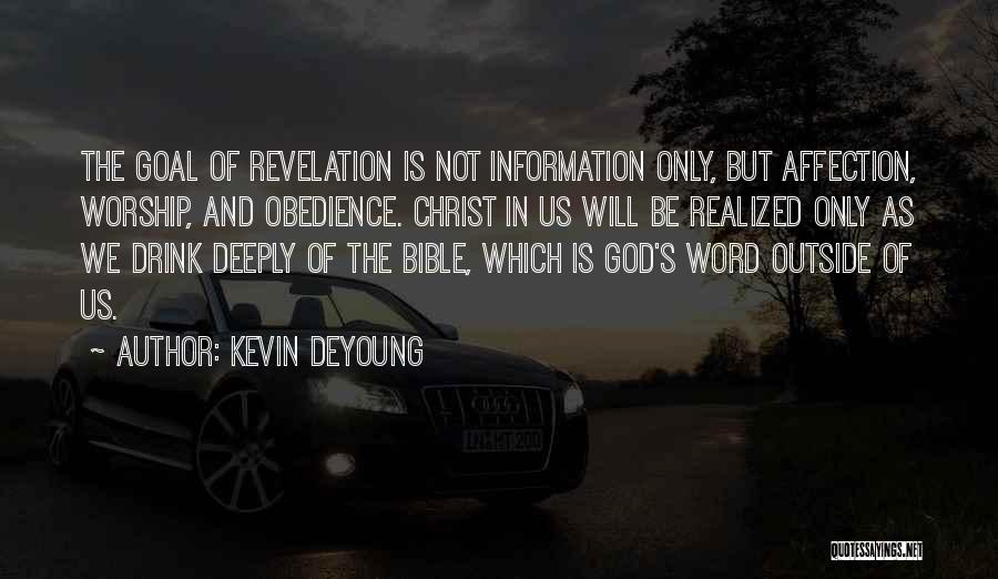 Kevin DeYoung Quotes: The Goal Of Revelation Is Not Information Only, But Affection, Worship, And Obedience. Christ In Us Will Be Realized Only