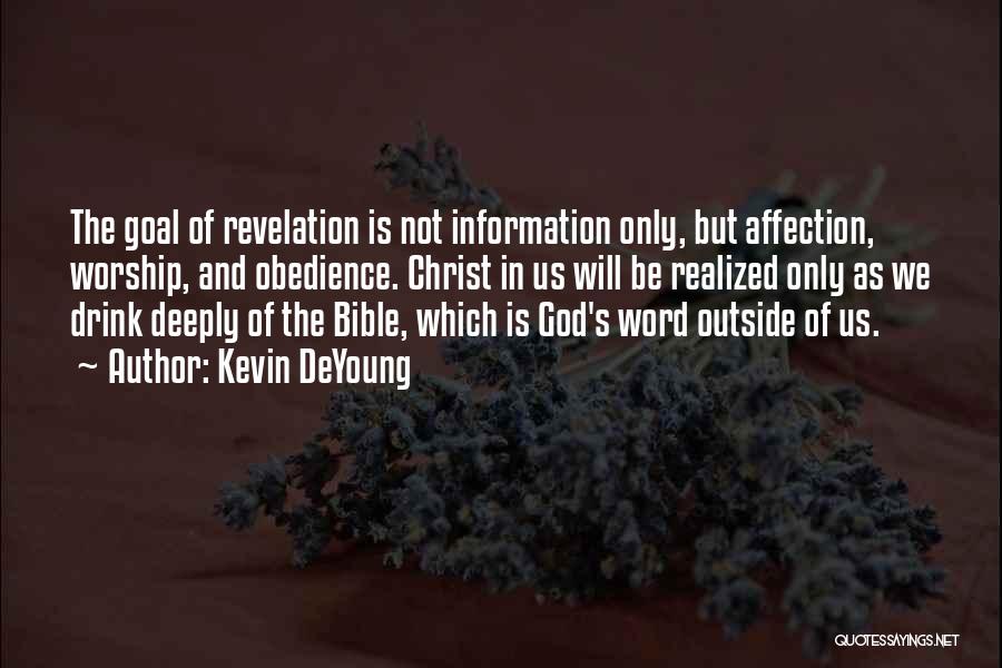 Kevin DeYoung Quotes: The Goal Of Revelation Is Not Information Only, But Affection, Worship, And Obedience. Christ In Us Will Be Realized Only