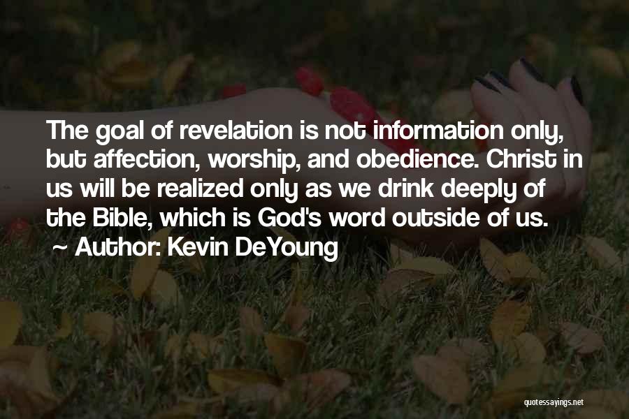 Kevin DeYoung Quotes: The Goal Of Revelation Is Not Information Only, But Affection, Worship, And Obedience. Christ In Us Will Be Realized Only