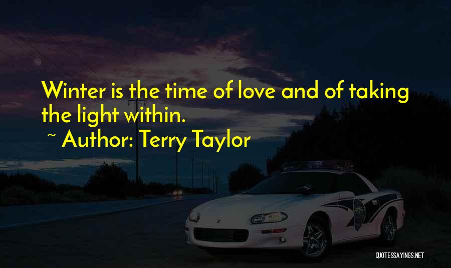 Terry Taylor Quotes: Winter Is The Time Of Love And Of Taking The Light Within.