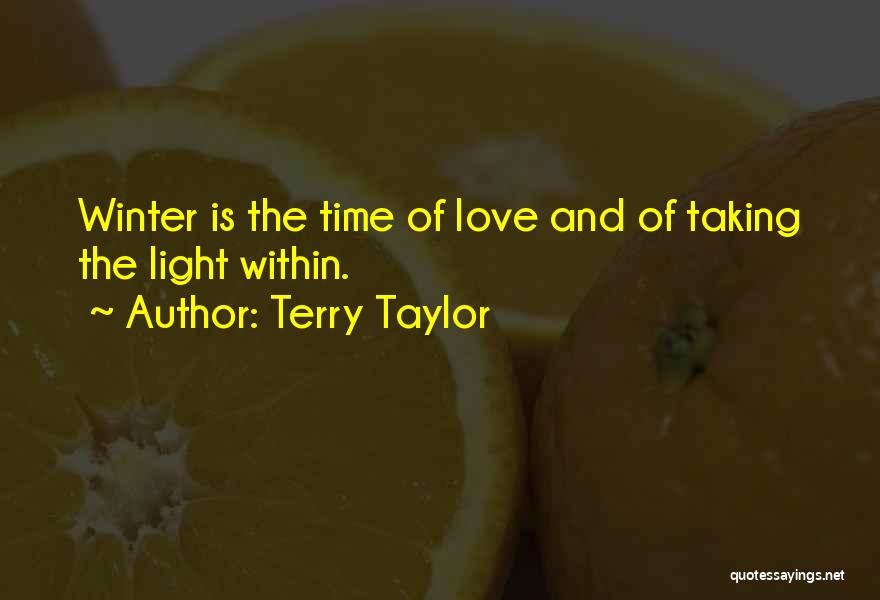 Terry Taylor Quotes: Winter Is The Time Of Love And Of Taking The Light Within.