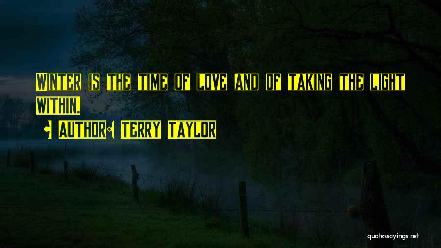 Terry Taylor Quotes: Winter Is The Time Of Love And Of Taking The Light Within.