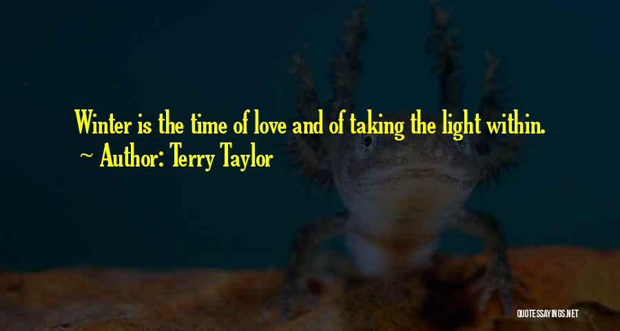 Terry Taylor Quotes: Winter Is The Time Of Love And Of Taking The Light Within.