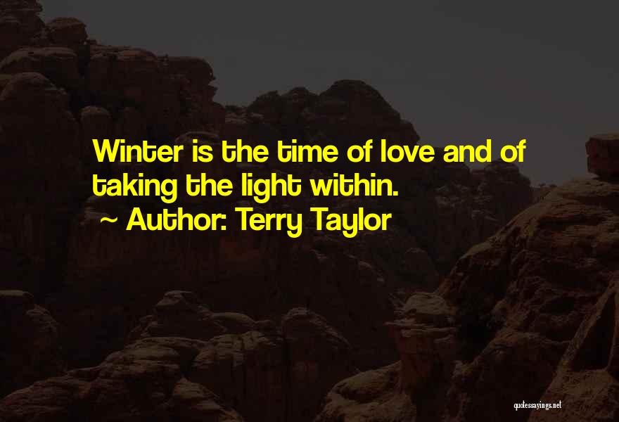 Terry Taylor Quotes: Winter Is The Time Of Love And Of Taking The Light Within.