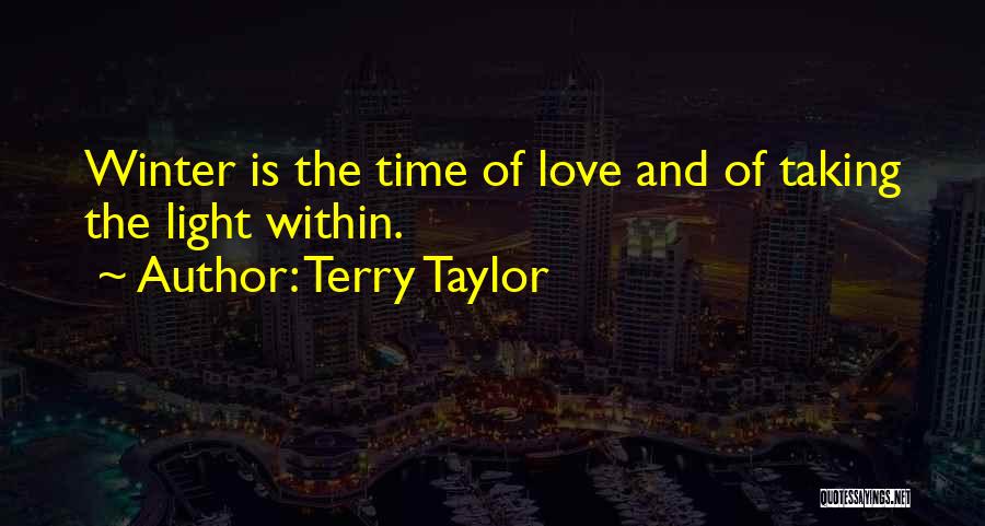 Terry Taylor Quotes: Winter Is The Time Of Love And Of Taking The Light Within.