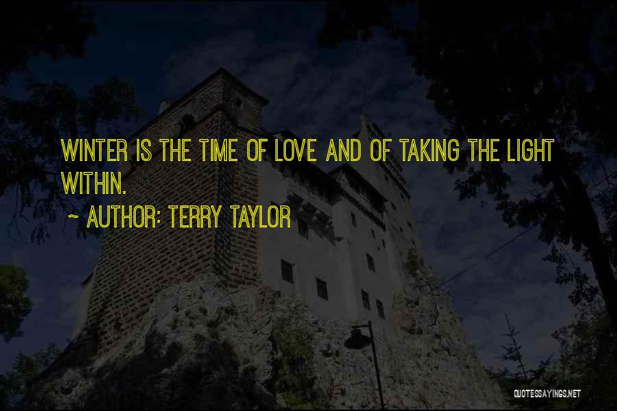 Terry Taylor Quotes: Winter Is The Time Of Love And Of Taking The Light Within.