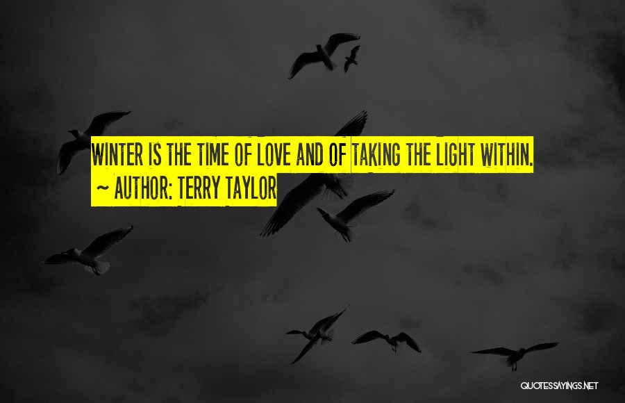 Terry Taylor Quotes: Winter Is The Time Of Love And Of Taking The Light Within.