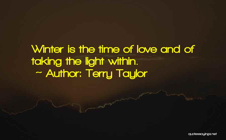 Terry Taylor Quotes: Winter Is The Time Of Love And Of Taking The Light Within.