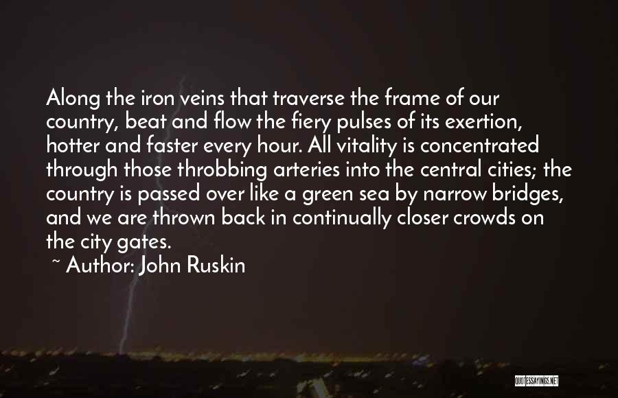 John Ruskin Quotes: Along The Iron Veins That Traverse The Frame Of Our Country, Beat And Flow The Fiery Pulses Of Its Exertion,