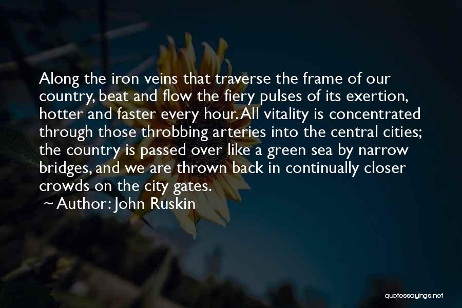 John Ruskin Quotes: Along The Iron Veins That Traverse The Frame Of Our Country, Beat And Flow The Fiery Pulses Of Its Exertion,