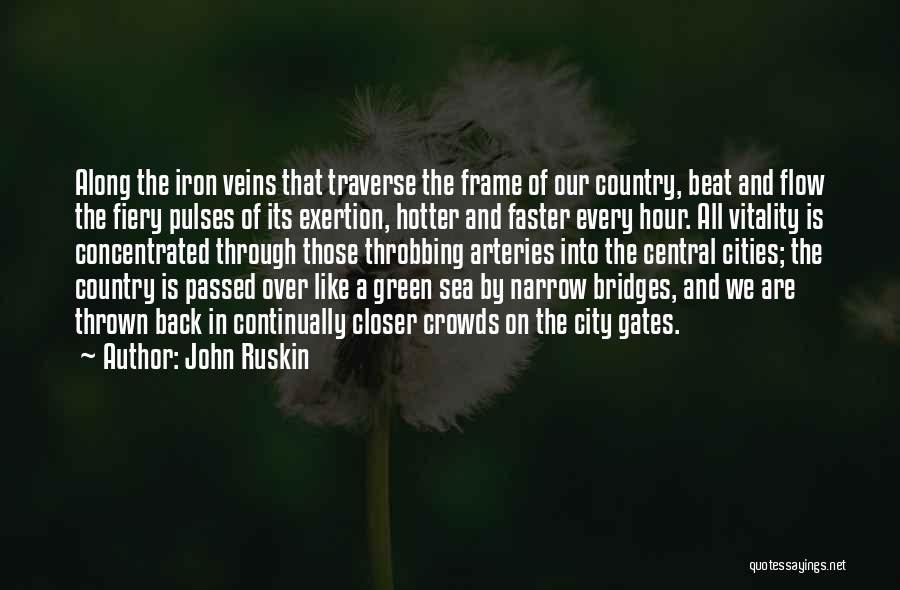 John Ruskin Quotes: Along The Iron Veins That Traverse The Frame Of Our Country, Beat And Flow The Fiery Pulses Of Its Exertion,