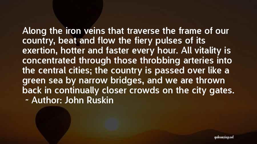 John Ruskin Quotes: Along The Iron Veins That Traverse The Frame Of Our Country, Beat And Flow The Fiery Pulses Of Its Exertion,