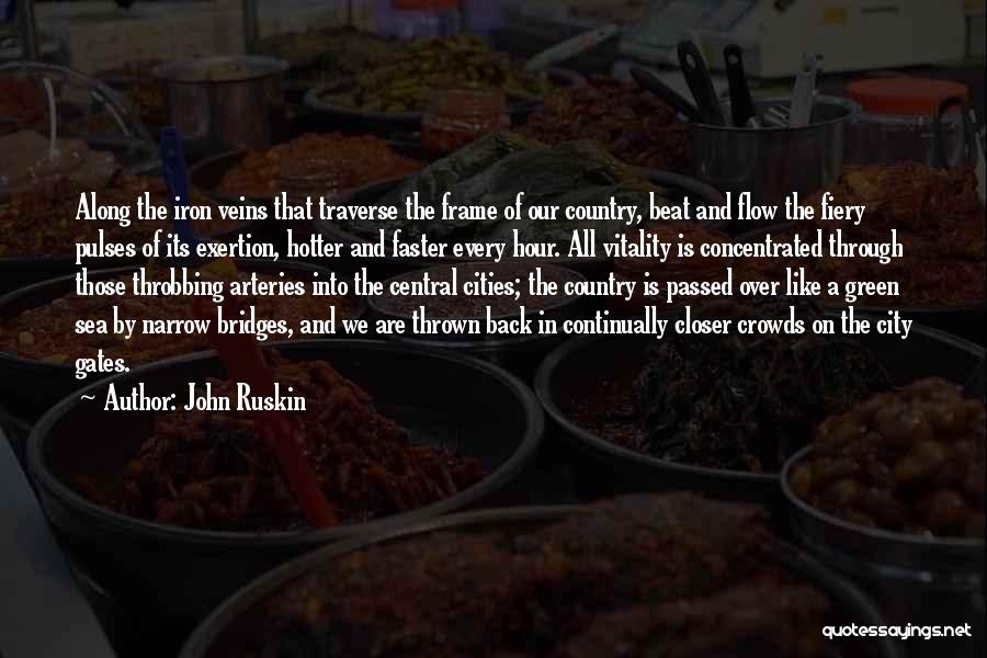 John Ruskin Quotes: Along The Iron Veins That Traverse The Frame Of Our Country, Beat And Flow The Fiery Pulses Of Its Exertion,