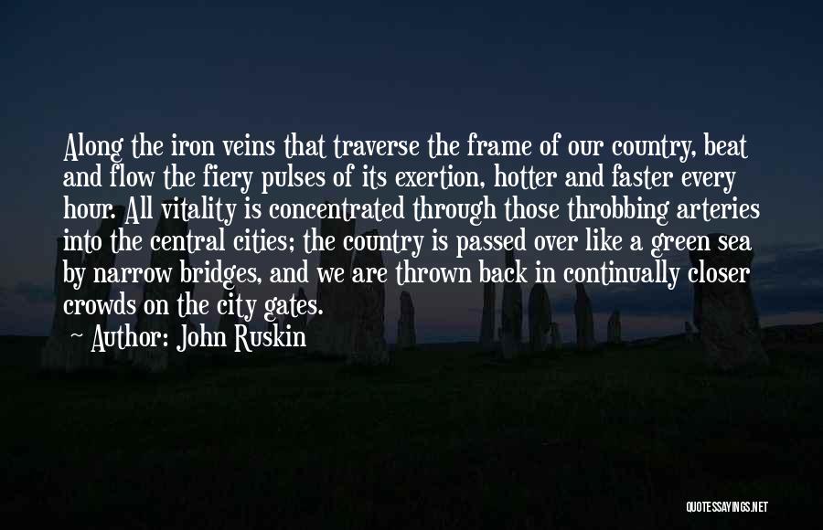 John Ruskin Quotes: Along The Iron Veins That Traverse The Frame Of Our Country, Beat And Flow The Fiery Pulses Of Its Exertion,