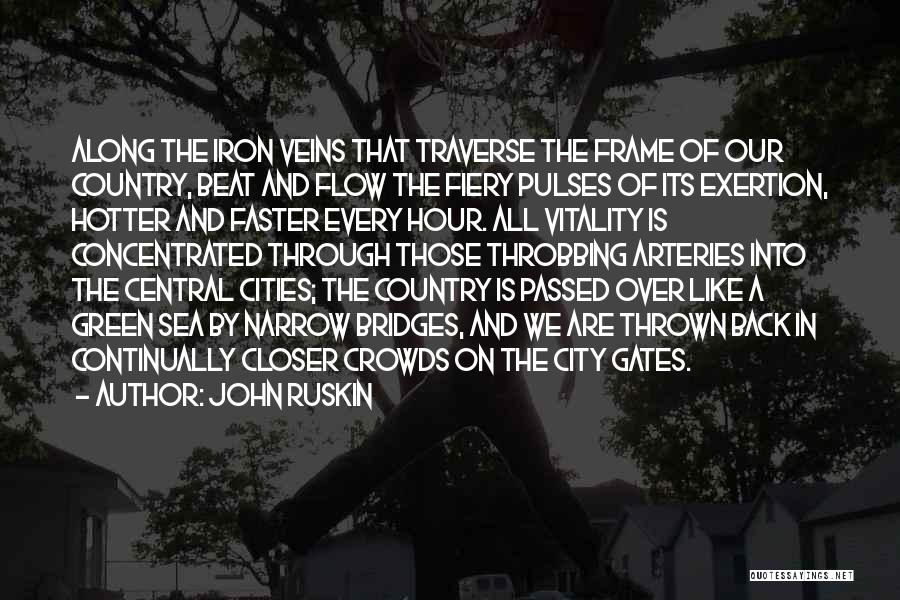 John Ruskin Quotes: Along The Iron Veins That Traverse The Frame Of Our Country, Beat And Flow The Fiery Pulses Of Its Exertion,