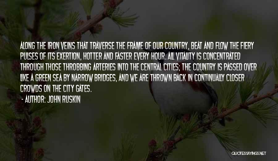 John Ruskin Quotes: Along The Iron Veins That Traverse The Frame Of Our Country, Beat And Flow The Fiery Pulses Of Its Exertion,