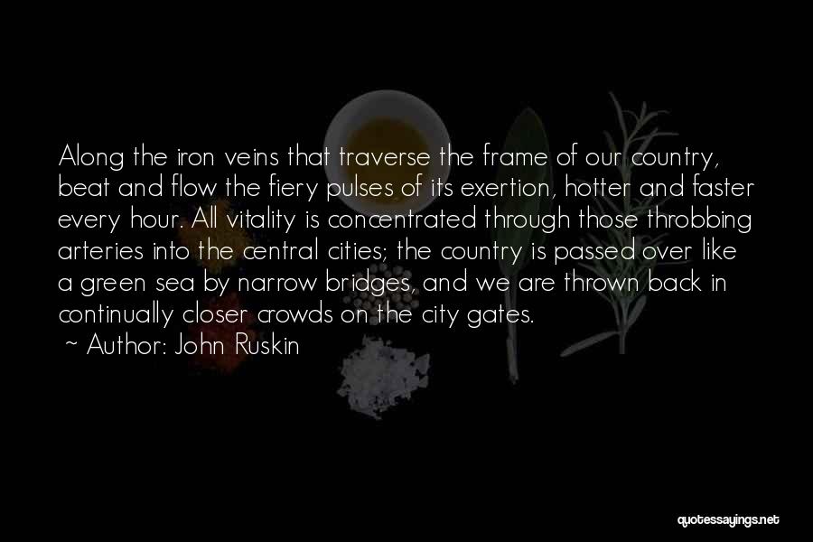 John Ruskin Quotes: Along The Iron Veins That Traverse The Frame Of Our Country, Beat And Flow The Fiery Pulses Of Its Exertion,