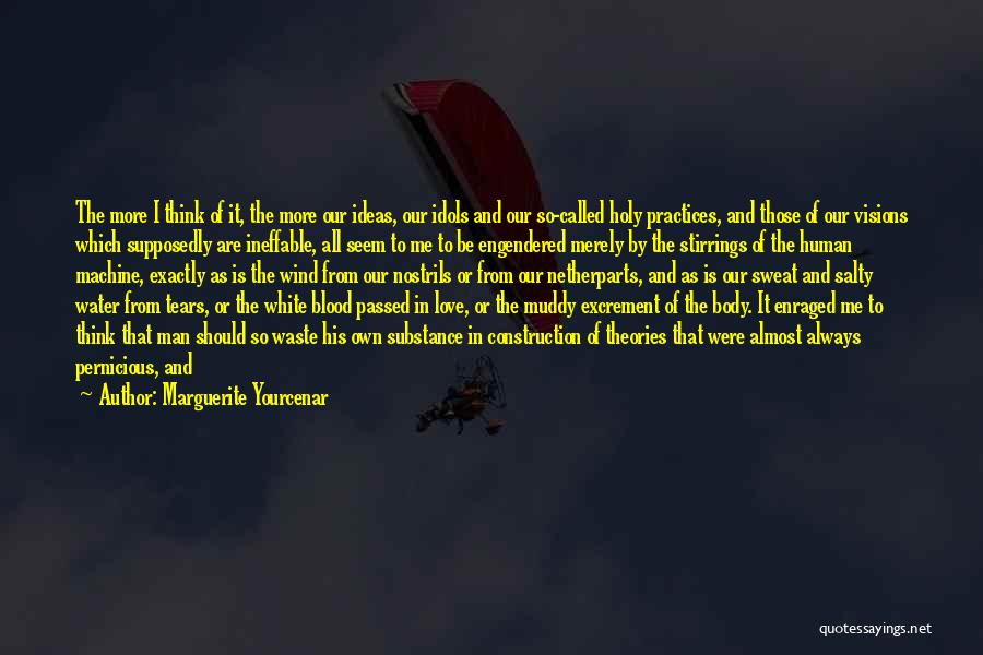 Marguerite Yourcenar Quotes: The More I Think Of It, The More Our Ideas, Our Idols And Our So-called Holy Practices, And Those Of