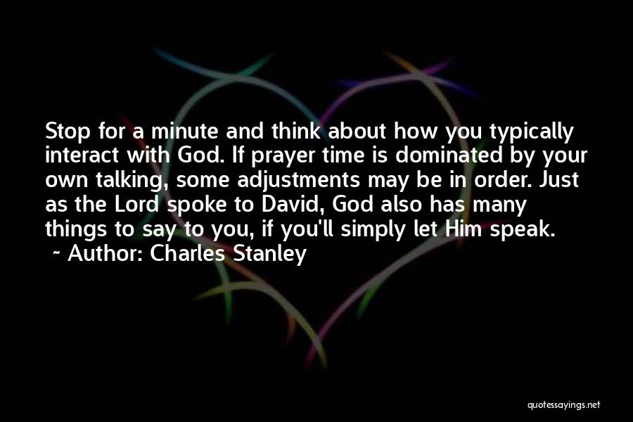 Charles Stanley Quotes: Stop For A Minute And Think About How You Typically Interact With God. If Prayer Time Is Dominated By Your