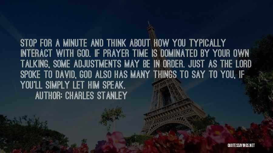 Charles Stanley Quotes: Stop For A Minute And Think About How You Typically Interact With God. If Prayer Time Is Dominated By Your