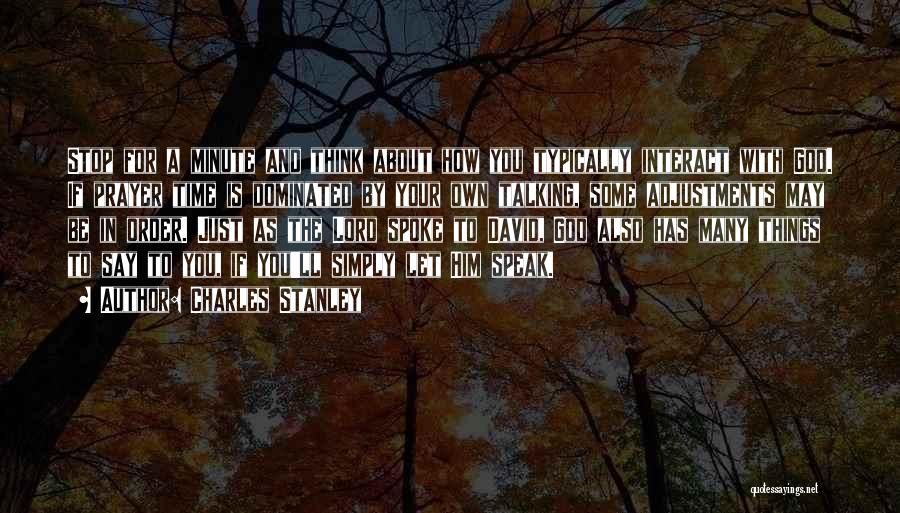 Charles Stanley Quotes: Stop For A Minute And Think About How You Typically Interact With God. If Prayer Time Is Dominated By Your