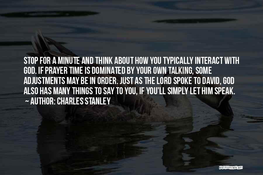 Charles Stanley Quotes: Stop For A Minute And Think About How You Typically Interact With God. If Prayer Time Is Dominated By Your