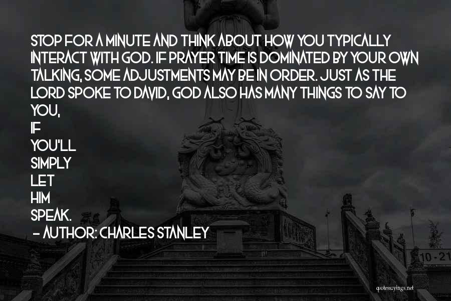 Charles Stanley Quotes: Stop For A Minute And Think About How You Typically Interact With God. If Prayer Time Is Dominated By Your