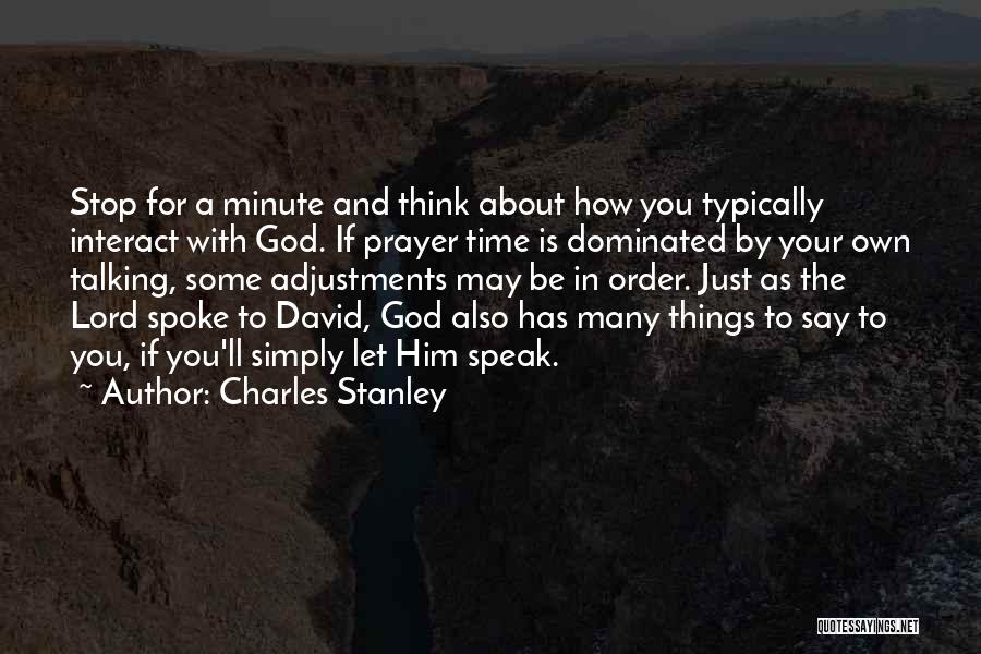 Charles Stanley Quotes: Stop For A Minute And Think About How You Typically Interact With God. If Prayer Time Is Dominated By Your