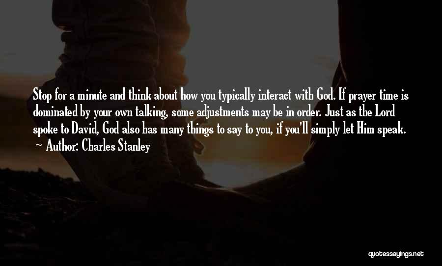 Charles Stanley Quotes: Stop For A Minute And Think About How You Typically Interact With God. If Prayer Time Is Dominated By Your