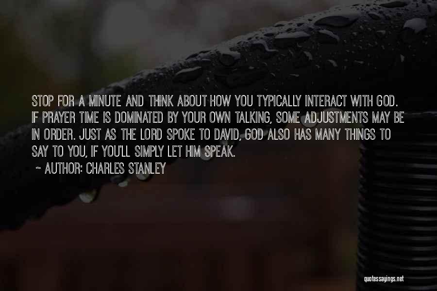 Charles Stanley Quotes: Stop For A Minute And Think About How You Typically Interact With God. If Prayer Time Is Dominated By Your