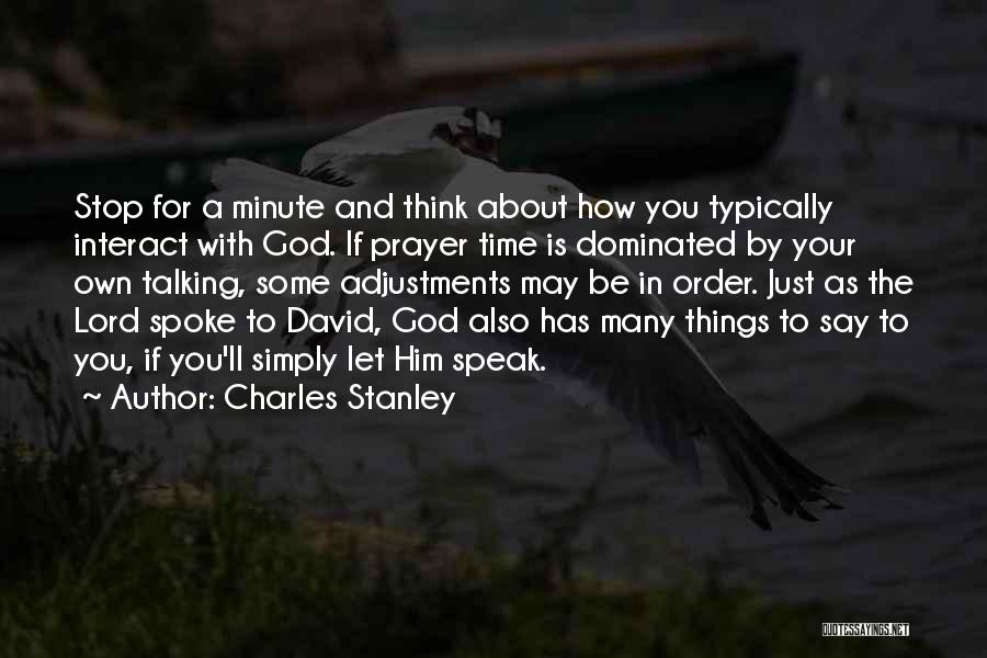 Charles Stanley Quotes: Stop For A Minute And Think About How You Typically Interact With God. If Prayer Time Is Dominated By Your