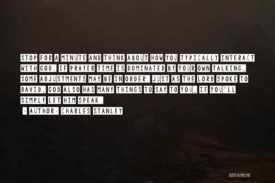 Charles Stanley Quotes: Stop For A Minute And Think About How You Typically Interact With God. If Prayer Time Is Dominated By Your