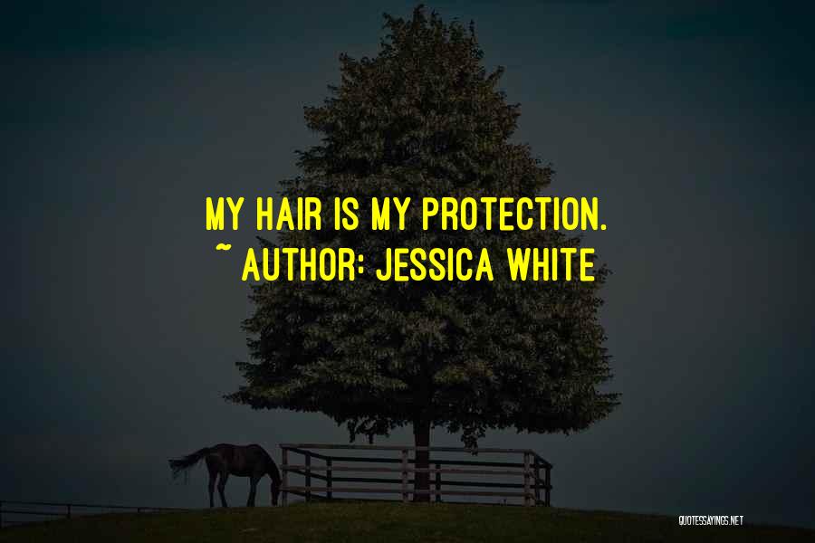 Jessica White Quotes: My Hair Is My Protection.