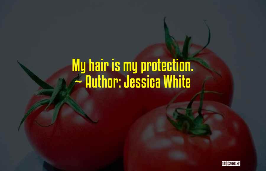 Jessica White Quotes: My Hair Is My Protection.