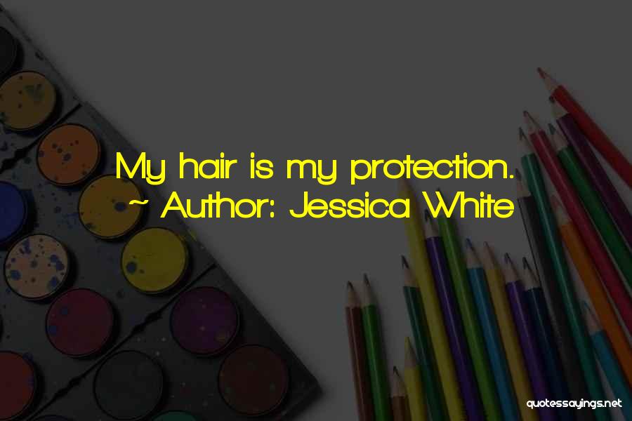 Jessica White Quotes: My Hair Is My Protection.