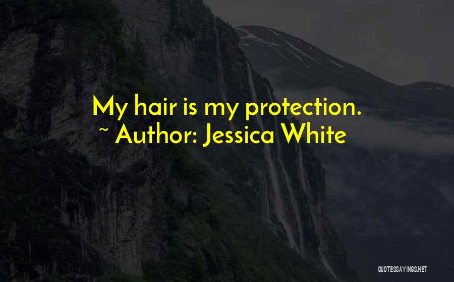 Jessica White Quotes: My Hair Is My Protection.