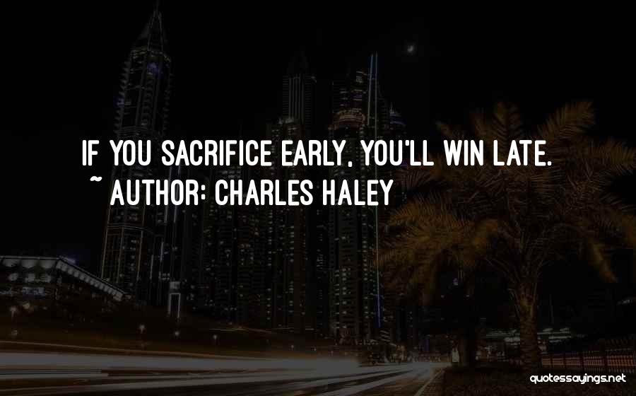 Charles Haley Quotes: If You Sacrifice Early, You'll Win Late.