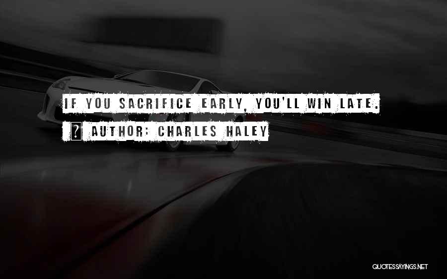 Charles Haley Quotes: If You Sacrifice Early, You'll Win Late.
