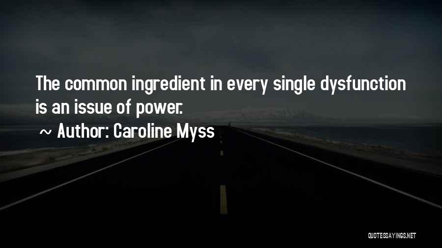 Caroline Myss Quotes: The Common Ingredient In Every Single Dysfunction Is An Issue Of Power.