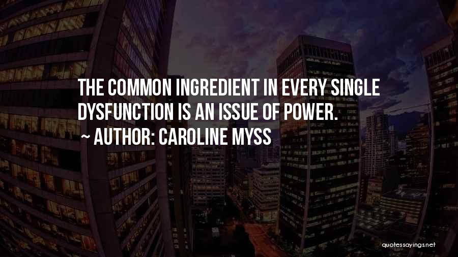 Caroline Myss Quotes: The Common Ingredient In Every Single Dysfunction Is An Issue Of Power.