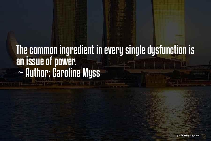 Caroline Myss Quotes: The Common Ingredient In Every Single Dysfunction Is An Issue Of Power.