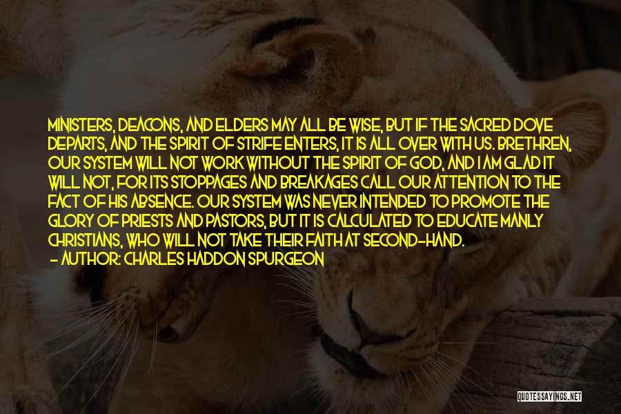 Charles Haddon Spurgeon Quotes: Ministers, Deacons, And Elders May All Be Wise, But If The Sacred Dove Departs, And The Spirit Of Strife Enters,