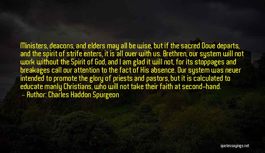 Charles Haddon Spurgeon Quotes: Ministers, Deacons, And Elders May All Be Wise, But If The Sacred Dove Departs, And The Spirit Of Strife Enters,