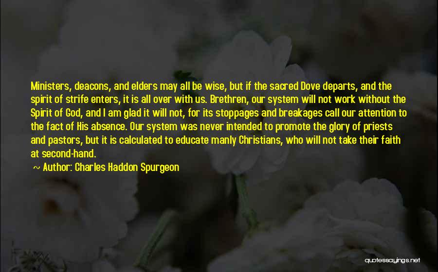 Charles Haddon Spurgeon Quotes: Ministers, Deacons, And Elders May All Be Wise, But If The Sacred Dove Departs, And The Spirit Of Strife Enters,
