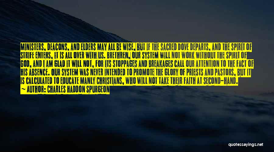 Charles Haddon Spurgeon Quotes: Ministers, Deacons, And Elders May All Be Wise, But If The Sacred Dove Departs, And The Spirit Of Strife Enters,