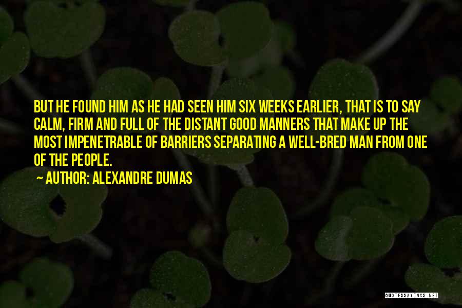 Alexandre Dumas Quotes: But He Found Him As He Had Seen Him Six Weeks Earlier, That Is To Say Calm, Firm And Full